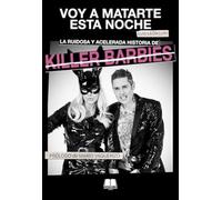 VOY A MATARTE ESTA NOCHE: LA RUIDOSA Y ACELERADA HISTORIA DE KILLER BARBIES
