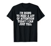 Voy a necesitar mucha atención hoy que puedo decir Camiseta