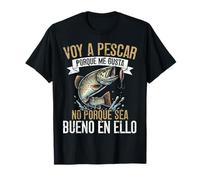 Voy A Pescar Porque Me Gusta No Porque Sea Bueno En Ello Camiseta