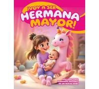 Voy a ser hermana mayor (Un Libro para Hermanas Mayores de un Nuevo Bebé): Ayudando a las Niñas a Prepararse para este Nuevo Rol, con Preguntas Divertidas para Comprender la Experiencia