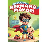 Voy a Ser Hermano Mayor (Un Libro para los Hermanos Mayores de un Nuevo Bebé): Ayudando a los Niños a Prepararse para este Nuevo Rol, con Preguntas Divertidas para Comprender la Experiencia