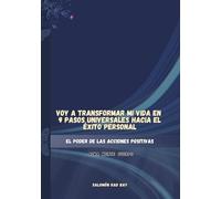Voy a transformar mi vida en 9 pasos universales hacia el éxito personal: El poder de las acciones positivas