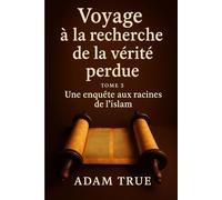 Voyage à la recherche de la vérité perdue: Tome 3-Une enquête aux racines de l'islam