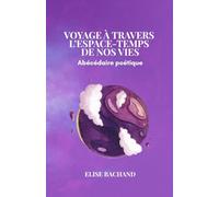 Voyage à travers l’espace-temps de nos vies: Abécédaire poétique