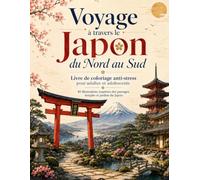 Voyage à travers le Japon du Nord au Sud: Livre de coloriage anti-stress pour adultes et adolescents - 40 illustrations pour s’évader à travers les paysages, temples et jardins du Japon