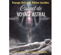 Voyage Astral: Carnet de Rêves Lucides, Sorties Hors du Corps et Exploration Spirituelle Nocturne