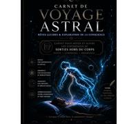Voyage Astral: Carnet de Rêves Lucides, Sorties Hors du Corps et Exploration Spirituelle Nocturne