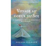 Voyage au Coeur du Soi: Se reconstruire à la lumière des neurosciences et de la spiritualité