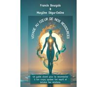 VOYAGE AU CŒUR DE NOS RESSOURCES: Un guide vivant pour te reconnecter à ton corps, apaiser ton esprit et éclairer tes relations.