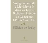 Voyage Autour de la Mer Morte Et dans les Terres Bibliques, Exécuté de Décembre 1850 A Avril 1851: Relation du Voyage
