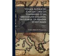 Voyage Autour Du Caucase, Chez Les Tcherkesses Et Les Abkhases, En Colchide, En GÃ(c)orgie, En ArmÃ(c)nie Et En CrimÃ(c)e
