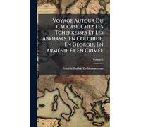 Voyage Autour Du Caucase, Chez Les Tcherkesses Et Les Abkhases, En Colchide, En GÃ(c)orgie, En ArmÃ(c)nie Et En CrimÃ(c)e