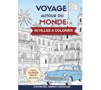 Voyage autour du monde - 40 villes à colorier: Livre de coloriage adulte anti-stress : 40 destinations et monuments emblématiques pour se détendre, s’évader et voyager en couleurs