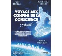 Voyage aux confins de la conscience (Illustré): 10 années d'exploration scientifique des sorties hors du corps, le cas Nicolas Fraisse