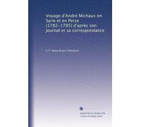 Voyage d'André Michaux en Syrie et en Perse (1782-1785) d'après son journal et sa correspondance