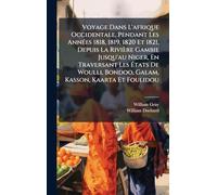 Voyage Dans L'afrique Occidentale, Pendant Les AnnÃ(c)es 1818, 1819, 1820 Et 1821, Depuis La Rivière Gambie Jusqu'au Niger, En Traversant Les États ... Bondoo, Galam, Kasson, Kaarta Et Foulidou