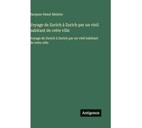 Voyage de Zurich à Zurich par un vieil habitant de cette ville: Voyage de Zurich à Zurich par un vieil habitant de cette ville