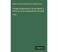 Voyage d'exploration à la mer Morte, à Petra, et sur la rive gauche du Jourdain: Tome 1