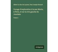 Voyage d'exploration à la mer Morte, à Petra, et sur la rive gauche du Jourdain: Tome 2
