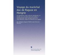 Voyage du maréchal duc de Raguse en Hongrie: En Transylvanie, dans la Russie méridionale, en Crimée, et sur les bords de la mer d'Asie, à ... enSyrie en Palestine et en Égypte: Volume 1