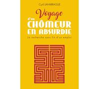 Voyage d'un chômeur en Absurdie: La recherche sans fin d'un emploi