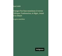Voyage d'un faux musulman à travers l'Afrique; Tombouctou, le Niger, Jenné et le Désert: en gros caractères