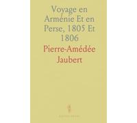 Voyage en Arménie Et en Perse, 1805 Et 1806: Carte Entre Constantinople Et Téhéran; Notice sur le Ghilan Et le Mazenderan