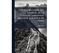 Voyage En Chine, Ou, Journal De La Derniere Ambassade Anglaise a La Cour De PÃ(c)kin