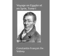 Voyage en Egypte et en Syrie, Tome I: 1783-1785