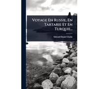 Voyage En Russie, En Tartarie Et En Turquie...