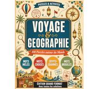 Voyage & Géographie : 100 Puzzles autour du Monde: 30 Grilles Thématiques + 25 Mots Croisés Géographiques + 20 Cryptogrammes + 25 Mots Brouillés avec Toutes les Solutions Détaillées