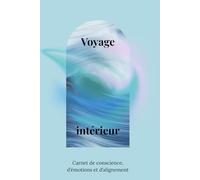 Voyage Intérieur: Carnet de consciene, d'émoitons et d'alignement.