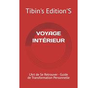 VOYAGE INTÉRIEUR: L'Art de Se Retrouver - Guide de Transformation Personnelle