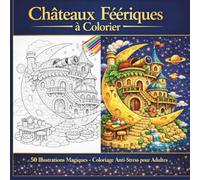 Voyage Magique à Travers 50 Châteaux Féeriques - Coloriage Relaxant pour Adultes: Coloriage anti-stress pour adultes - détente, créativité et châteaux féeriques