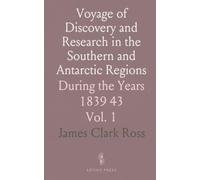 Voyage of Discovery and Research in the Southern and Antarctic Regions: During the Years 1839 43