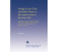 Voyage to Loo-Choo and Other Places in the Eastern Seas in the Year 1816: Including an Account of Captain Maxwell's Attack on the Batteries at Canton, ... With Buonaparte at St. Helena in August 1817.