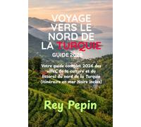 VOYAGE VERS LE NORD DE LA TURQUIE GUIDE 2026: Votre guide complet 2026 des villes, de la culture et du littoral du nord de la Turquie (itinéraire en mer Noire inclus)