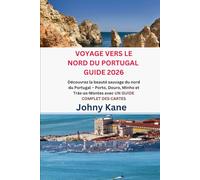 VOYAGE VERS LE NORD DU PORTUGAL GUIDE 2026: Découvrez la beauté sauvage du nord du Portugal - Porto, Douro, Minho et Trás-os-Montes avec UN GUIDE COMPLET DES CARTES