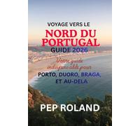 VOYAGE VERS LE NORD DU PORTUGAL GUIDE 2026: Découvrez la douce beauté, l'hospitalité chaleureuse et le charme intemporel du nord du Portugal