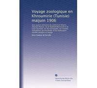 Voyage zoologique en Khroumirie (Tunisie) maijuin 1906: Avec quatre mémoires du comte Carl Attems, d'Ignacio Bolivar, du dr Raphaël Blanchard et de ... et les mollusques récoltés pendant ce voyage