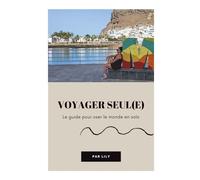 Voyager Seul : Le Guide Ultime pour S’épanouir, Oser l’Aventure et Voyager en Solo sans Stress: 80 pages d’astuces concrètes, mini-coaching, quiz ... solo en toute confiance (Guides de voyage)