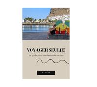 Voyager Seul : Le Guide Ultime pour S’épanouir, Oser l’Aventure et Voyager en Solo sans Stress: 80 pages d’astuces concrètes, mini-coaching, quiz ... solo en toute confiance (Guides de voyage)