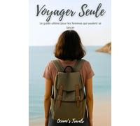 Voyager seule: Le guide ultime pour les femmes qui veulent se lancer