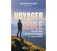 Voyager seule: Pour oser, se transformer et s'épanouir