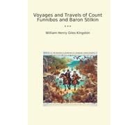 Voyages and Travels of Count Funnibos and Baron Stilkin (Classic Books)