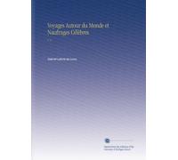 Voyages Autour du Monde et Naufrages Célèbres: V. 6