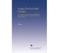 Voyages Chez les Peuples Sauvages,: Ou l'Homme de la Nature, Histoire des Peuples Sauvages des Deux Continens, et des Naturels des Isles de la Mer du Sud V. 1