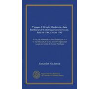 Voyages d'Alex.dre Mackenzie, dans l'intérieur de l'Amérique Septentrionale, faits en 1789, 1792 et 1793 (v.2): le I.er, de Montréal au fort ... jusqu'aux bords de l'océan Pacifique