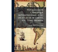 Voyages dans l'Amerique septentrionale. Avec un atlas de 36 cartes, etc. Tome Premier.