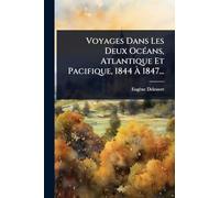 Voyages Dans Les Deux OcÃ(c)ans, Atlantique Et Pacifique, 1844 À 1847...
